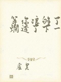 等你浪够了b也烂透了下一句