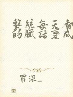 系统每天都把我的脏话变成羞耻台词下载