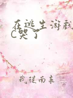 在逃生游戏里被C哭了