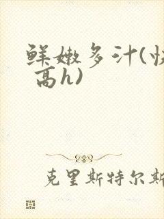 鲜嫩多汁(快穿 高h)