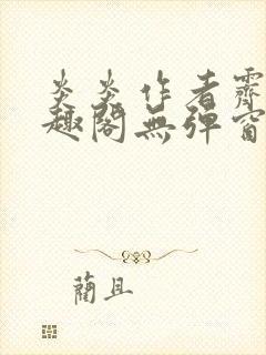 炎炎作者霁晚笔趣阁无弹窗