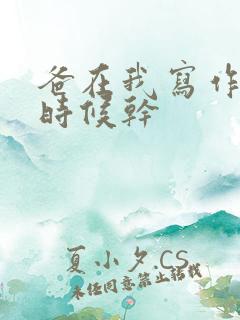 爸在我写作业的时候干