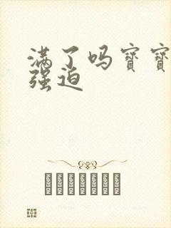 满了吗宝宝PO强迫