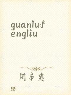 guanlufengliu