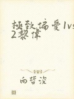 极致偏爱1vs2黎伟