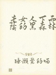 老女人下面毛荫荫的黑森林