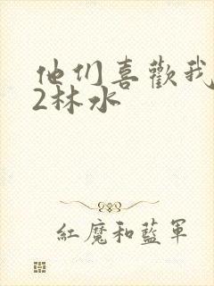 他们喜欢我1V2林水