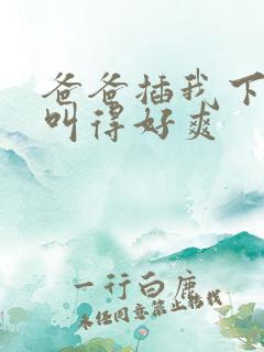 爸爸插我下面我叫得好爽