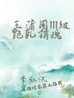 玉蒲团lll级艳乳销魂