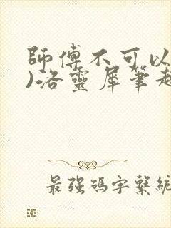 师傅不可以(限)洛灵犀笔趣阁