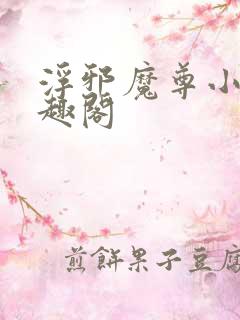 浮邪魔尊小说笔趣阁