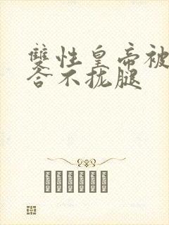 双性皇帝被c得合不拢腿