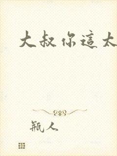 大叔你这太大了