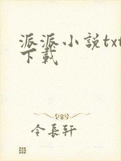 派派小说txt下载