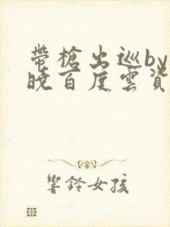 带枪出巡by欲晓百度云资源