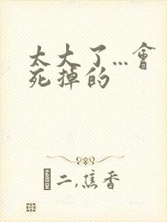 太大了...会死掉的