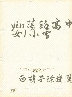 yin荡的高中女1小雪