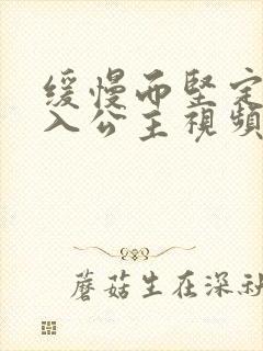 缓慢而坚定地深入公主视频