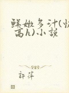 鲜嫩多汁(快穿 高h)小说