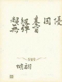 超级基因优化液无弹窗