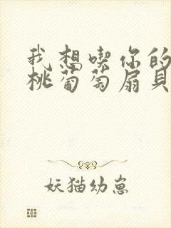 我想吃你的水蜜桃葡萄扇贝