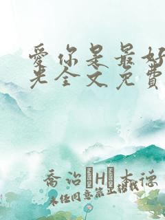 爱你是最好的时光全文免费阅读