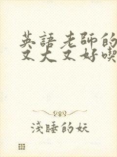 英语老师的兔子又大又好吃