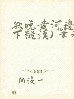 欲晚黄河边(年下糙汉) 笔趣阁