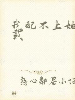 我配不上她 下载