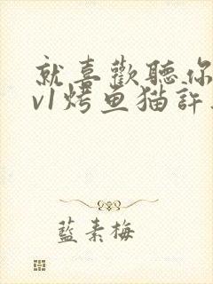 就喜欢听你叫1v1烤鱼猫许薇