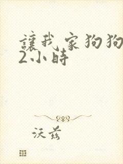 让我家狗狗X了2小时