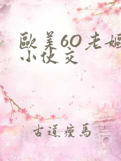 欧美6O老妪与小伙交