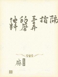 他的手指隔着布料磨弄