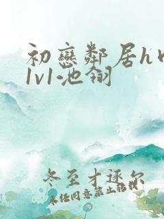 初恋邻居h肉肉1v1池翎