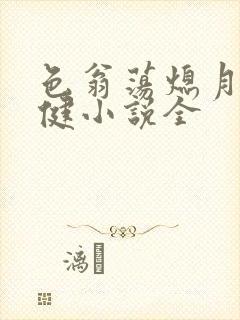 色翁荡熄月月健健小说全