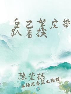 自己拿皮带过来趴着挨