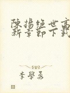 陈扬绝世高手最新章节下载