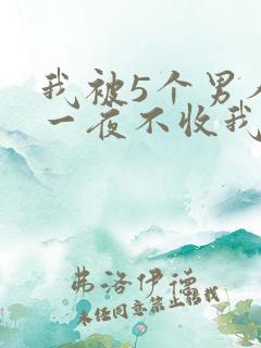 我被5个男人躁一夜不收我怎么办