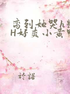 脔到她哭h粗话H好爽小黄鸭视频