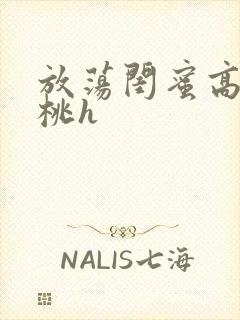 放荡闺蜜高h苏桃h