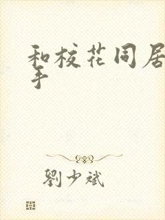 和校花同居的高手