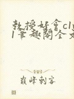 教授好会c1v1笔趣阁全文免费阅读下载