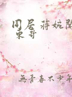 同居 蒋婉闻烬 东哥