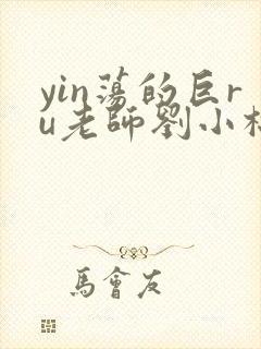 yin荡的巨ru老师刘小棉