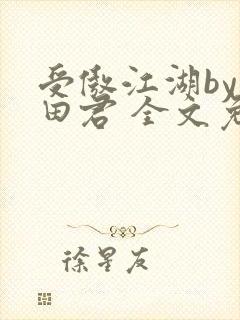 受傲江湖by雨田君 全文免费阅读