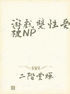 游戏双性受自愿被NP