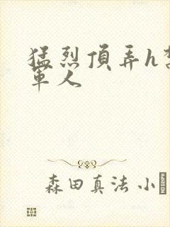 猛烈顶弄h禁欲军人