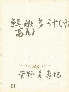 鲜嫩多汁(快穿 高h)