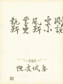 执掌风云刚刚最新更新小说