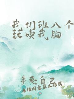 我们班八个男生玩吃我胸